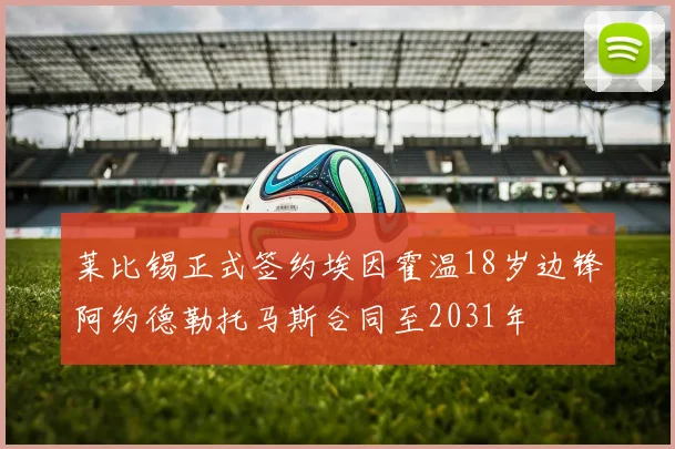 莱比锡正式签约埃因霍温18岁边锋阿约德勒托马斯合同至2031年